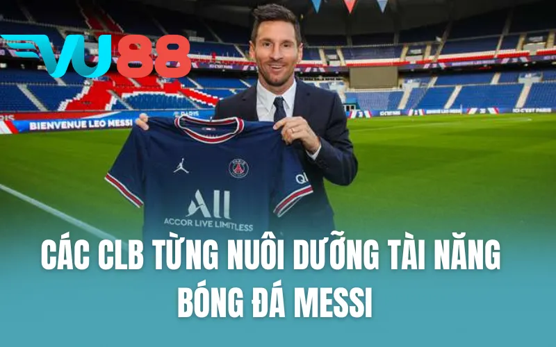 Các CLB từng nuôi dưỡng tài năng bóng đá Messi